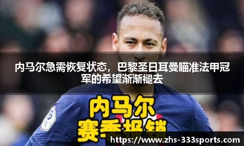 内马尔急需恢复状态，巴黎圣日耳曼瞄准法甲冠军的希望渐渐褪去