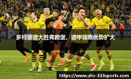 多特蒙德大胜弗赖堡，德甲领跑优势扩大