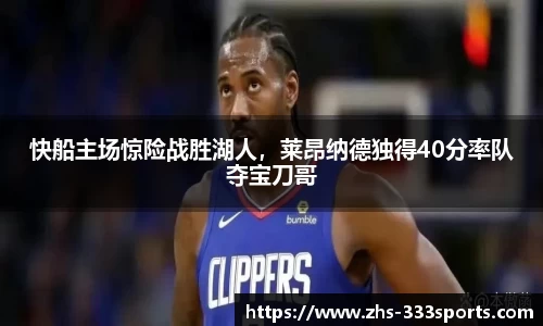 快船主场惊险战胜湖人，莱昂纳德独得40分率队夺宝刀哥