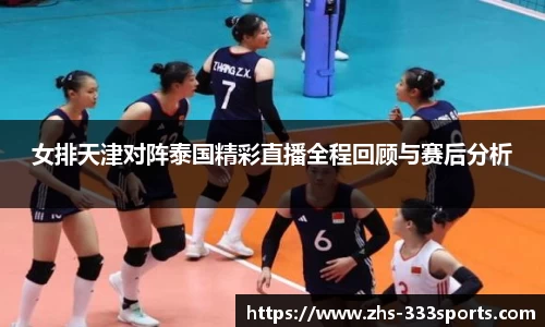 女排天津对阵泰国精彩直播全程回顾与赛后分析