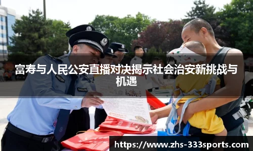 富寿与人民公安直播对决揭示社会治安新挑战与机遇