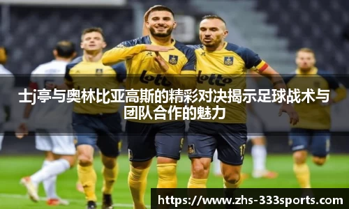 士j亭与奥林比亚高斯的精彩对决揭示足球战术与团队合作的魅力