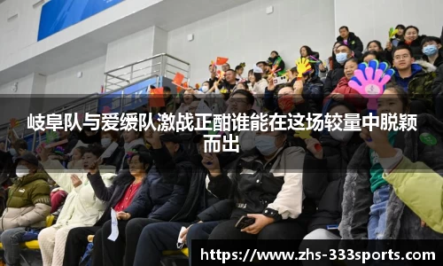 岐阜队与爱缓队激战正酣谁能在这场较量中脱颖而出