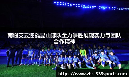 南通支云迎战昆山球队全力争胜展现实力与团队合作精神