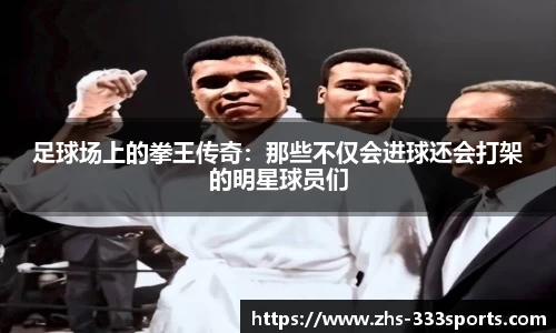 足球场上的拳王传奇：那些不仅会进球还会打架的明星球员们